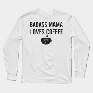 Badass Mama Loves Coffee Long Sleeve T-Shirt